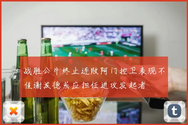 战胜公牛终止连败阿门控卫表现不佳谢泼德或应担任进攻发起者
