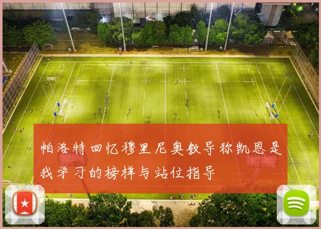 帕洛特回忆穆里尼奥教导称凯恩是我学习的榜样与站位指导